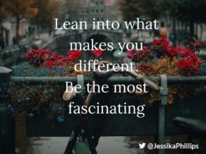 lean into what makes you different be facinating