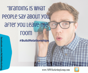 relationship marketing, branding is what people say about you after you leave the room