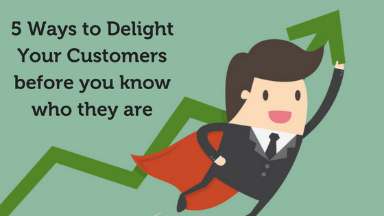 5-Ways-to-Delight-Your-Customers-before-you-know-who-they-are