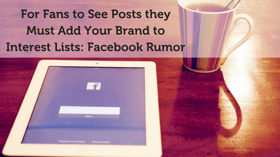 For-Fans-to-See-Posts-they-Must-Add-Your-Brand-to-Interest-Lists-Facebook-Rumor