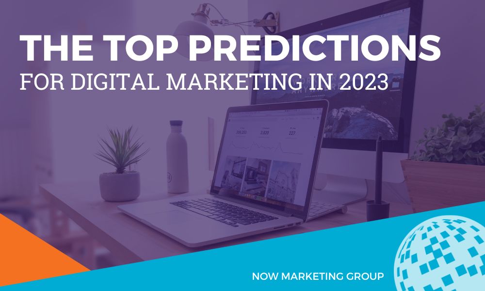 The Top Digital Marketing Predictions Your Brand Needs To Know For 2023 NOW Marketing Group blog